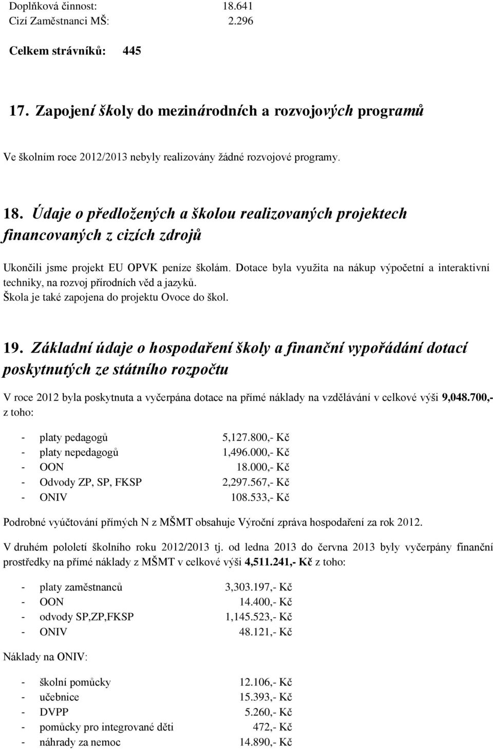 Dotace byla využita na nákup výpočetní a interaktivní techniky, na rozvoj přírodních věd a jazyků. Škola je také zapojena do projektu Ovoce do škol. 9.