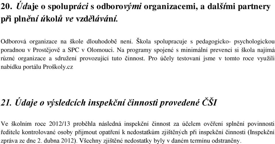 Na programy spojené s minimální prevencí si škola najímá různé organizace a sdružení provozující tuto činnost. Pro účely testovaní jsme v tomto roce využili nabídku portálu Proškoly.cz 2.