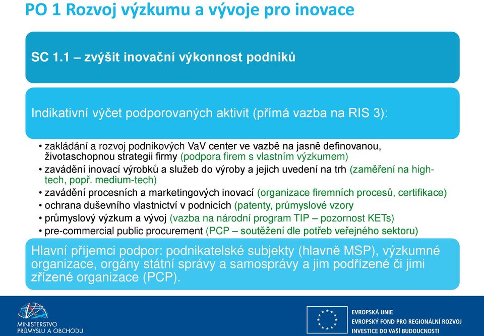 firmy (podpora firem s vlastním výzkumem) zavádění inovací výrobků a služeb do výroby a jejich uvedení na trh (zaměření na hightech, popř.