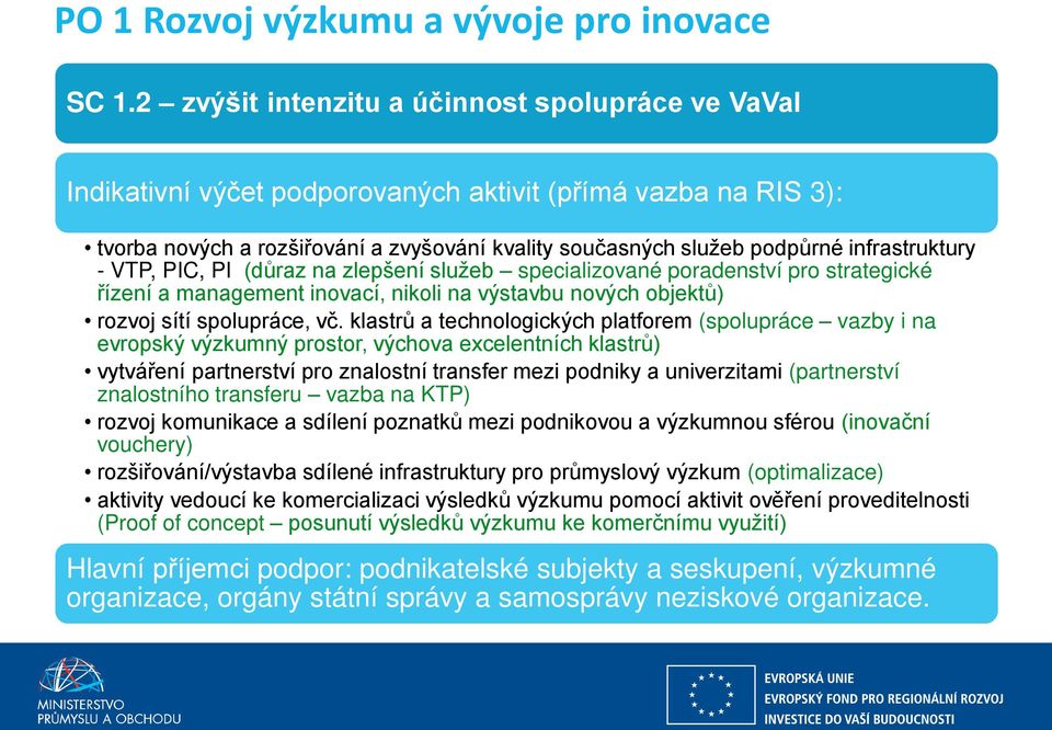 infrastruktury - VTP, PIC, PI (důraz na zlepšení služeb specializované poradenství pro strategické řízení a management inovací, nikoli na výstavbu nových objektů) rozvoj sítí spolupráce, vč.