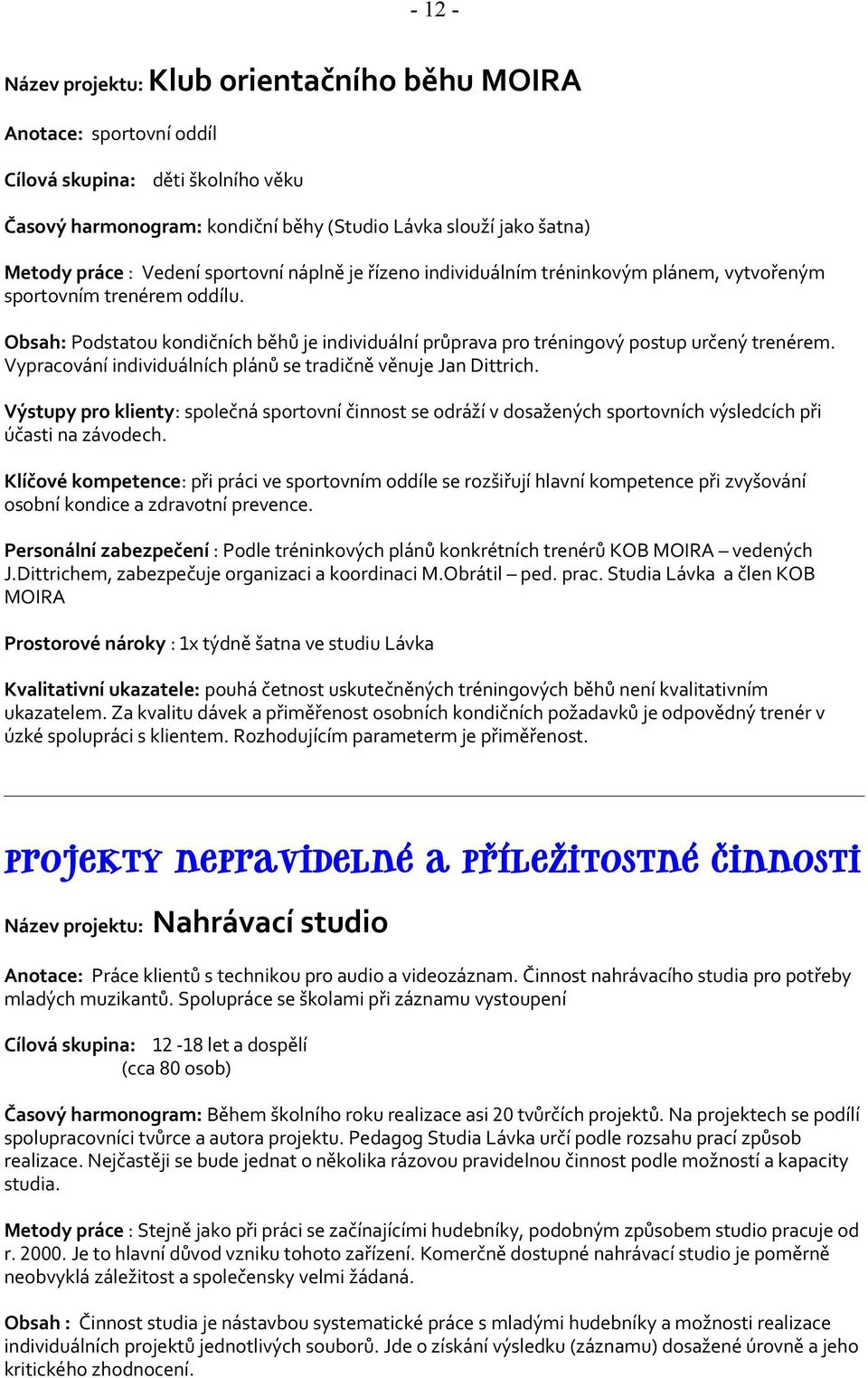 Obsah: Podstatou kondičních běhů je individuální průprava pro tréningový postup určený trenérem. Vypracování individuálních plánů se tradičně věnuje Jan Dittrich.