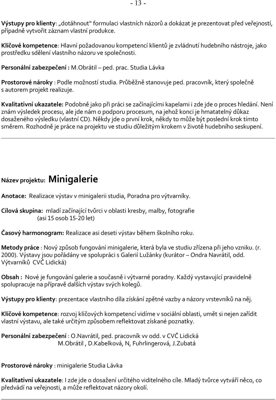 Studia Lávka Prostorové nároky : Podle možností studia. Průběžně stanovuje ped. pracovník, který společně s autorem projekt realizuje.