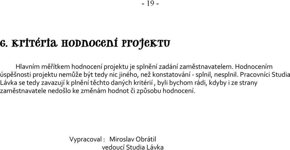 Hodnocením úspěšnosti projektu nemůže být tedy nic jiného, než konstatování - splnil, nesplnil.