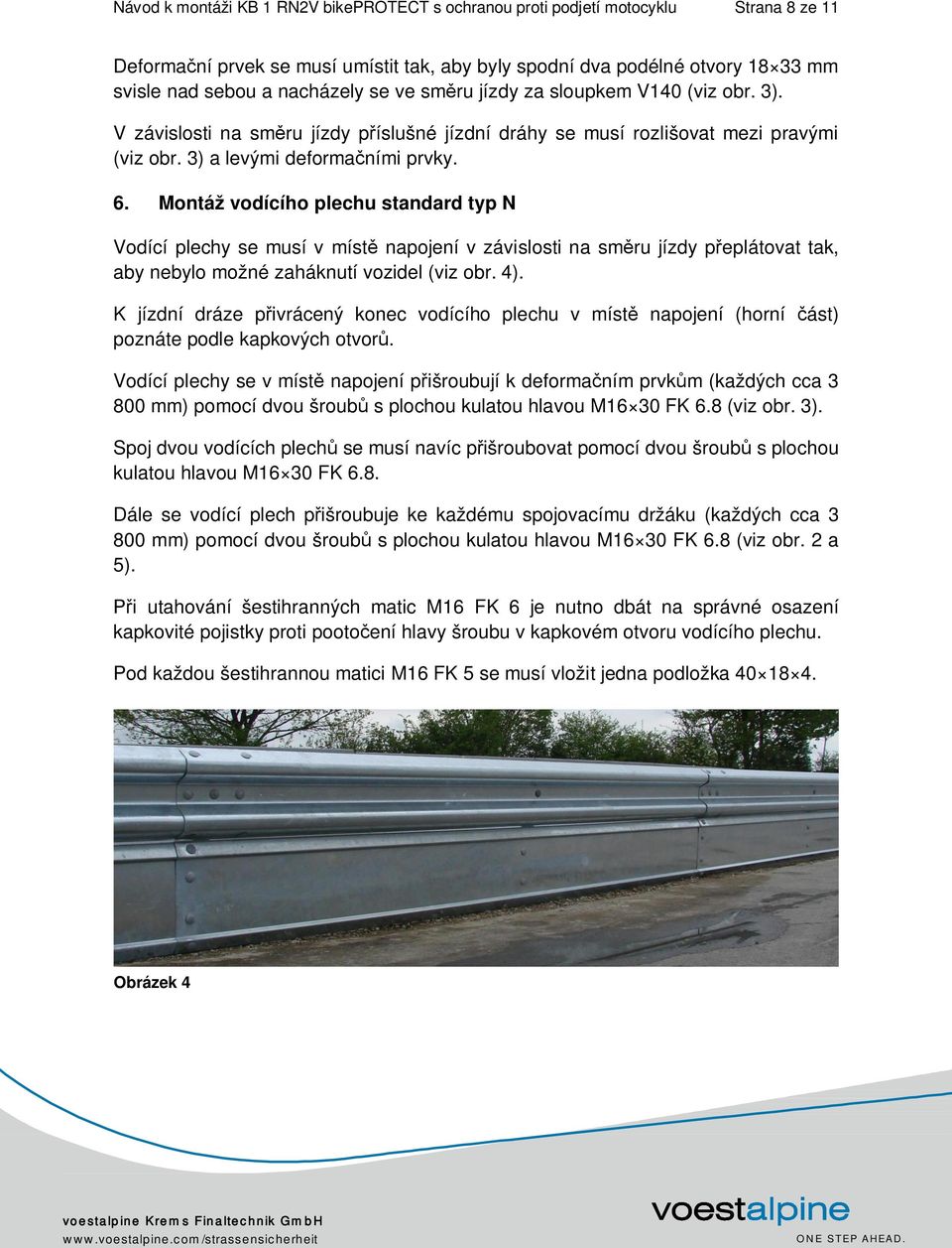 Montáž vodícího plechu standard typ N Vodící plechy se musí v místě napojení v závislosti na směru jízdy přeplátovat tak, aby nebylo možné zaháknutí vozidel (viz obr. 4).
