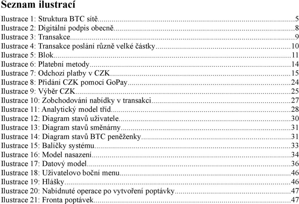 ..27 Ilustrace 11: Analytický model tříd...28 Ilustrace 12: Diagram stavů uživatele...30 Ilustrace 13: Diagram stavů směnárny...31 Ilustrace 14: Diagram stavů BTC peněženky.
