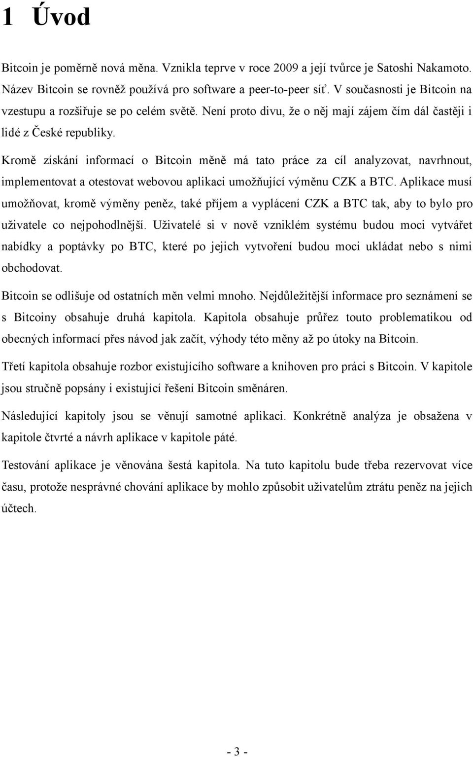 Kromě získání informací o Bitcoin měně má tato práce za cíl analyzovat, navrhnout, implementovat a otestovat webovou aplikaci umožňující výměnu CZK a BTC.