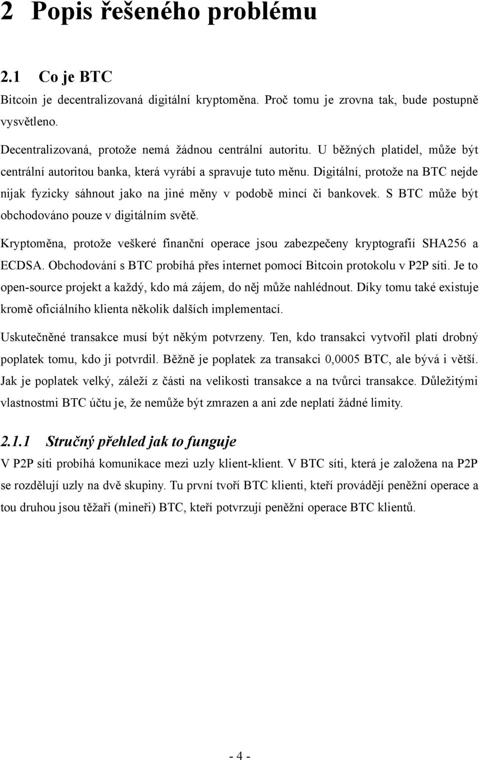 S BTC může být obchodováno pouze v digitálním světě. Kryptoměna, protože veškeré finanční operace jsou zabezpečeny kryptografií SHA256 a ECDSA.