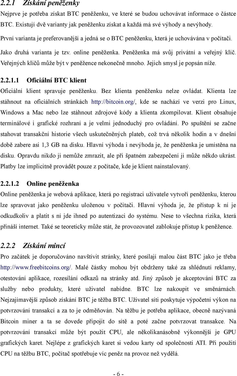 Veřejných klíčů může být v peněžence nekonečně mnoho. Jejich smysl je popsán níže. 2.2.1.1 Oficiální BTC klient Oficiální klient spravuje peněženku. Bez klienta peněženku nelze ovládat.