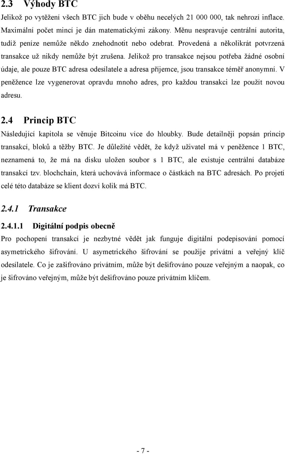 Jelikož pro transakce nejsou potřeba žádné osobní údaje, ale pouze BTC adresa odesílatele a adresa příjemce, jsou transakce téměř anonymní.