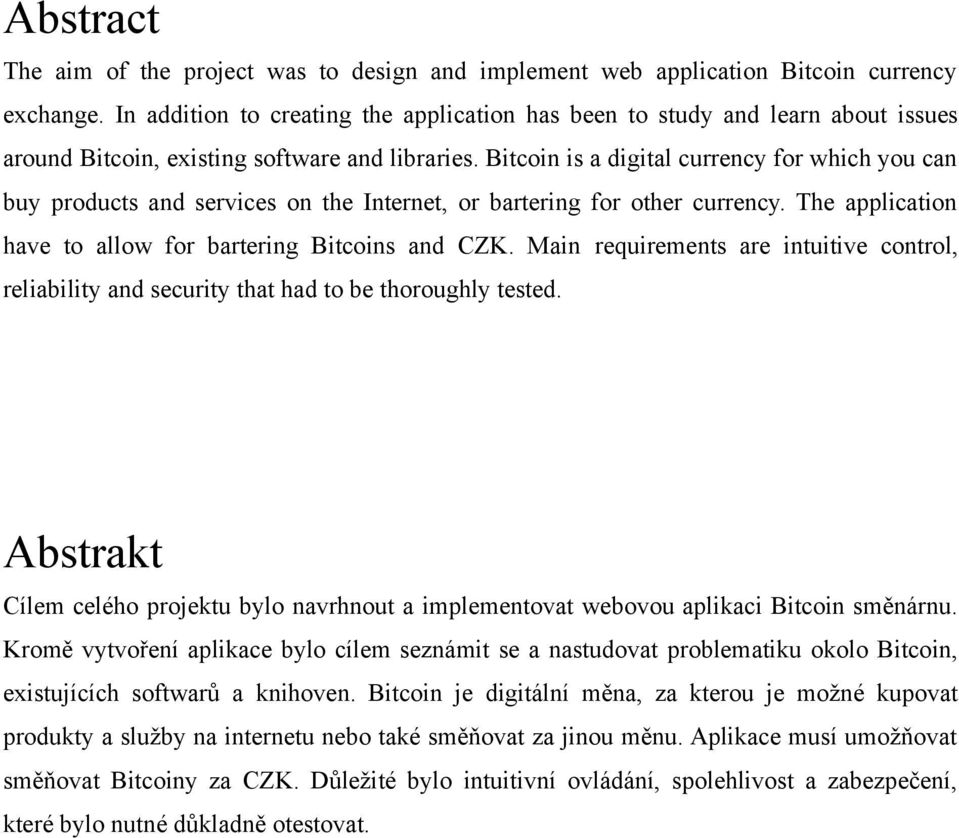 Bitcoin is a digital currency for which you can buy products and services on the Internet, or bartering for other currency. The application have to allow for bartering Bitcoins and CZK.