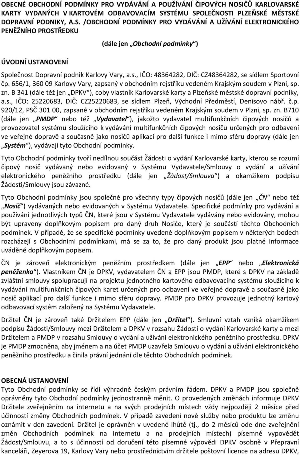 s., IČO: 48364282, DIČ: CZ48364282, se sídlem Sportovní čp. 656/1, 360 09 Karlovy Vary, zapsaný v obchodním rejstříku vedeném Krajským soudem v Plzni, sp. zn.