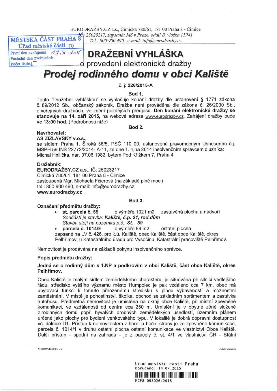 Touto "Dražební vyhláškou" se vyhlašuje konání dražby dle ustanovení 1771 zákona Č. 89/2012 Sb., občanský zákoník. Dražba není prováděna dle zákona Č. 26/2000 Sb.