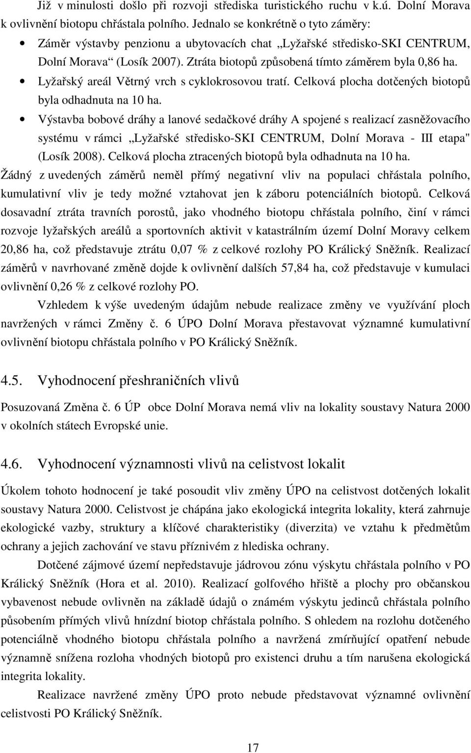 Lyžařský areál Větrný vrch s cyklokrosovou tratí. Celková plocha dotčených biotopů byla odhadnuta na 10 ha.