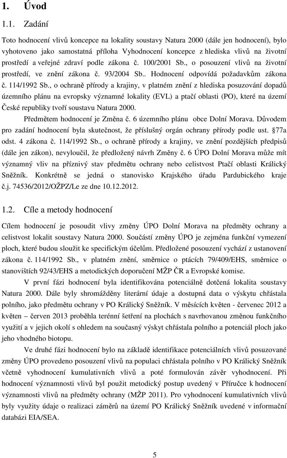 , o ochraně přírody a krajiny, v platném znění z hlediska posuzování dopadů územního plánu na evropsky významné lokality (EVL) a ptačí oblasti (PO), které na území České republiky tvoří soustavu