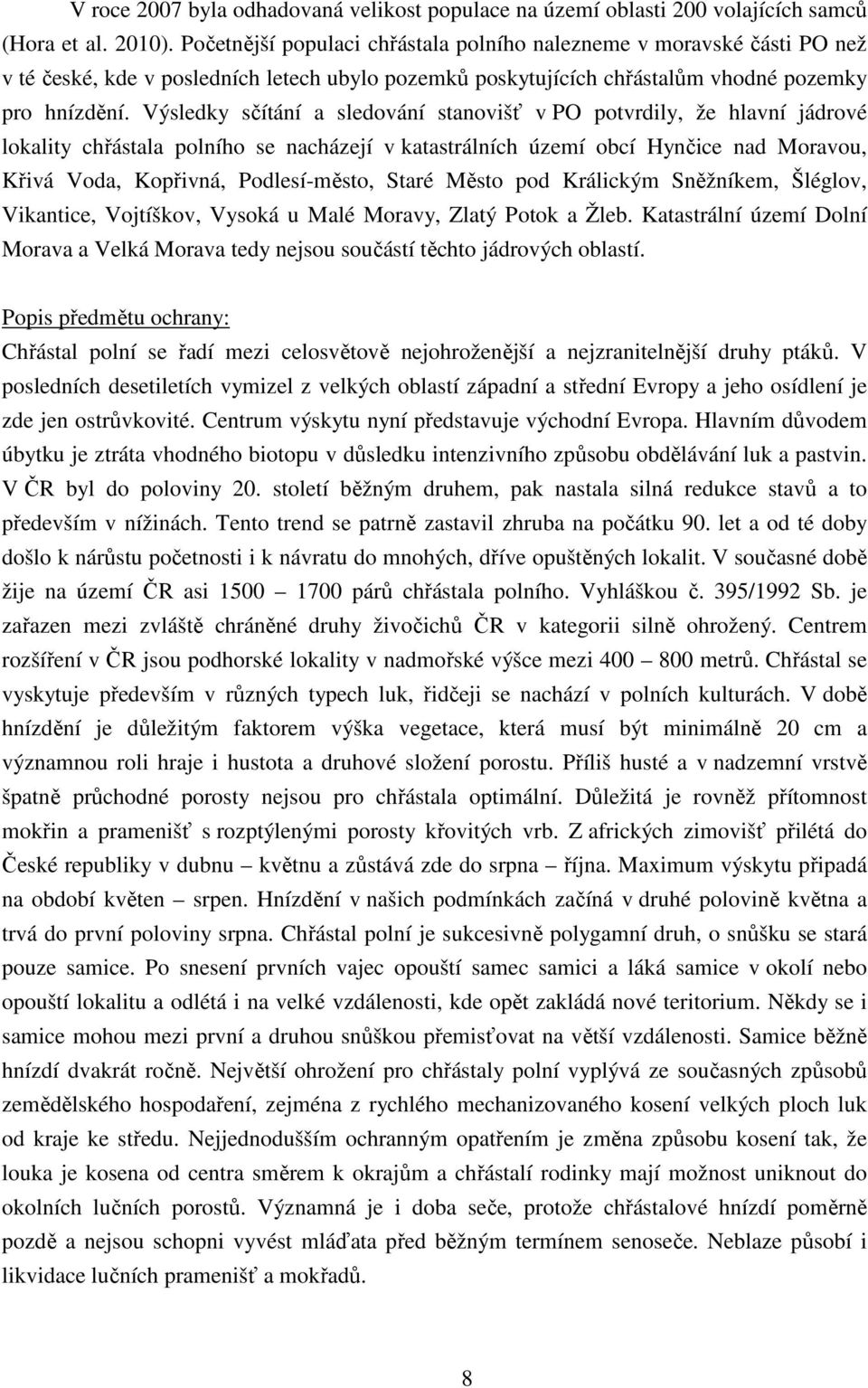 Výsledky sčítání a sledování stanovišť v PO potvrdily, že hlavní jádrové lokality chřástala polního se nacházejí v katastrálních území obcí Hynčice nad Moravou, Křivá Voda, Kopřivná, Podlesí-město,