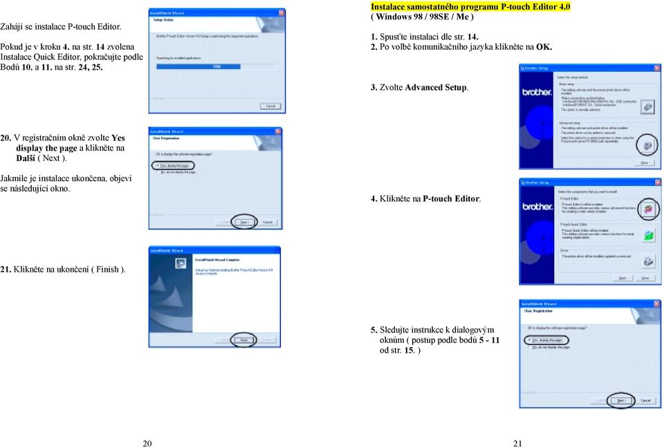 Po volbě komunikačního jazyka klikněte na OK. 3. Zvolte Advanced Setup. 20. V registračním okně zvolte Yes display the page a klikněte na Další ( Next ).