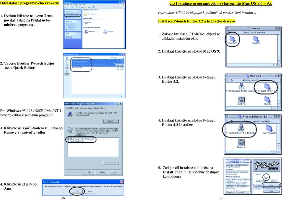 Dvakrát klikněte na složku Mac OS 9. 2. Vyberte Brother P-touch Editor nebo Quick Editor. 3. Dvakrát klikněte na složku P-touch Editor 3.2. Pro Windows 95 / 98 / 98SE / Me /NT 4 vyberte editor v seznamu programů.