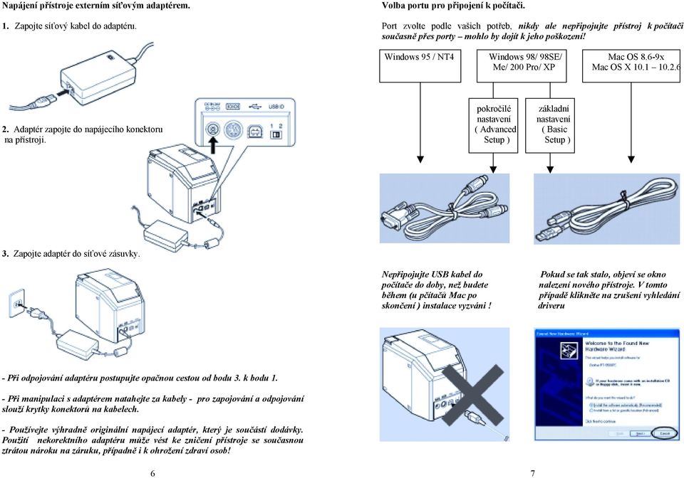 6-9x Me/ 200 Pro/ XP Mac OS X 10.1 10.2.6 2. Adaptér zapojte do napájecího konektoru na přístroji. pokročilé základní nastavení nastavení ( Advanced ( Basic Setup ) Setup ) 3.