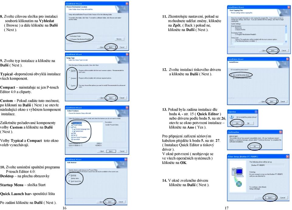 Typical -doporučená obvyklá instalace všech komponent. 12. Zvolte instalaci tiskového driveru a klikněte na Další ( Next ). Compact nainstaluje se jen P-touch Editor 4.0 a cliparty.