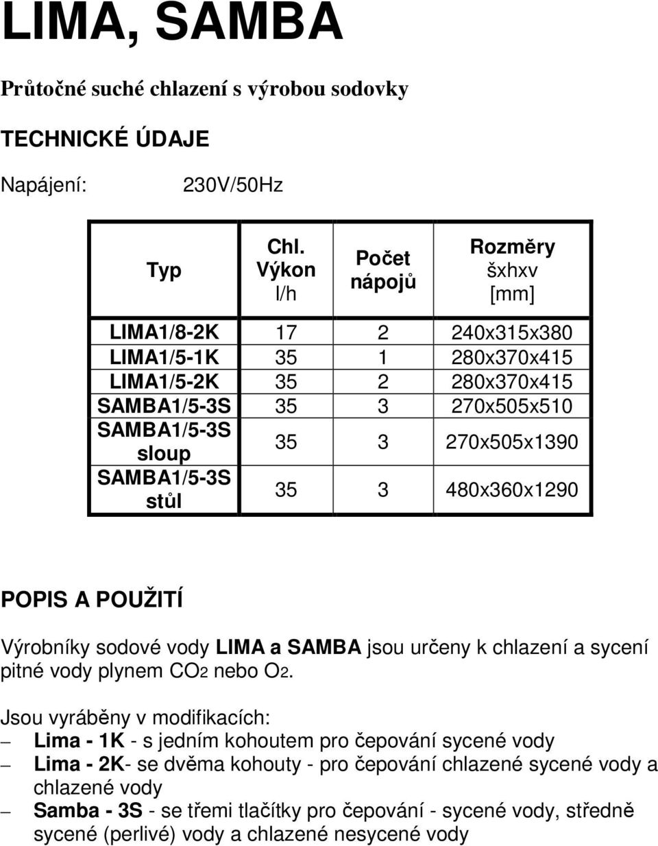 270x505x1390 SAMBA1/5-3S stůl 35 3 480x360x1290 POPIS A POUŽITÍ Výrobníky sodové vody LIMA a SAMBA jsou určeny k chlazení a sycení pitné vody plynem CO2 nebo O2.