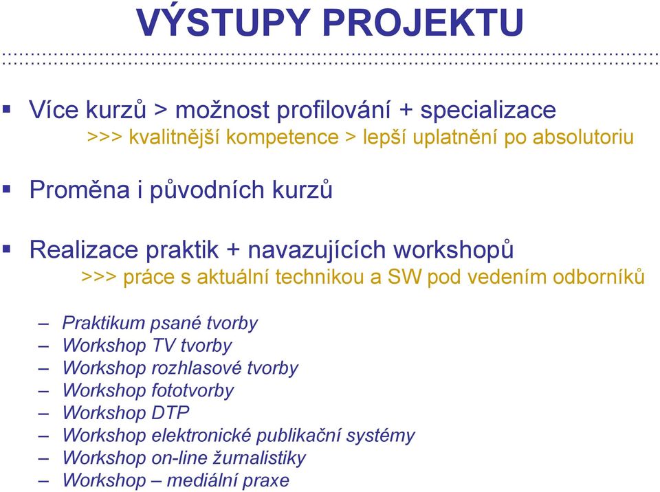 praktik + navazujících workshopů >>> práce s aktuální technikou a SW pod vedením odborníků Praktikum psané tvorby Workshop TV tvorby Workshop