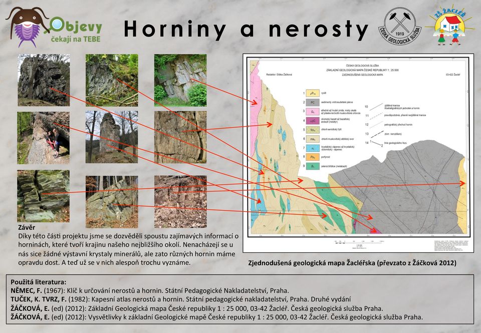 Zjednodušená geologická mapa Žacléřska (převzato z Žáčková 2012) Použitá literatura: NĚMEC, F. (1967): Klíč k určování nerostů a hornin. Státní Pedagogické Nakladatelství, Praha. TUČEK, K. TVRZ, F.