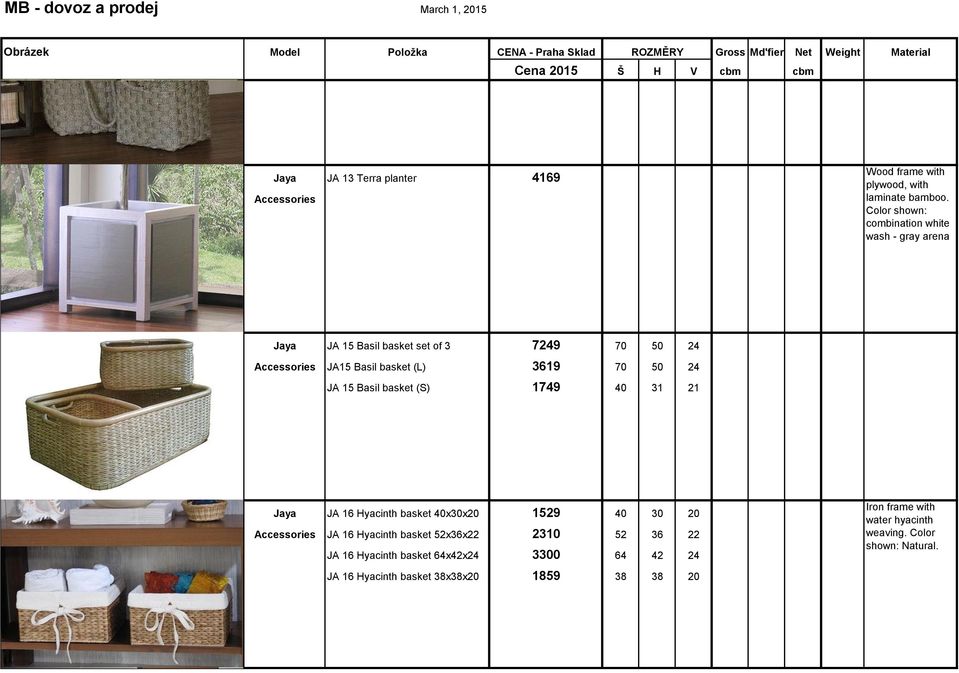 70 50 24 JA 15 Basil basket (S) 1749 40 31 21 Jaya JA 16 Hyacinth basket 40x30x20 1529 40 30 20 JA 16 Hyacinth basket