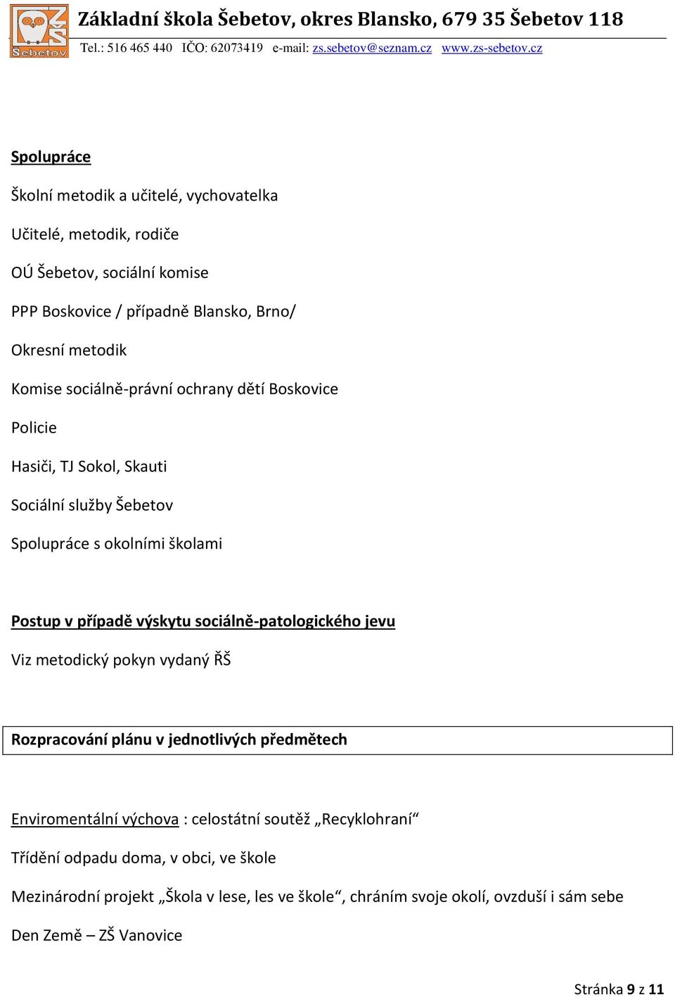 sociálně-patologického jevu Viz metodický pokyn vydaný ŘŠ Rozpracování plánu v jednotlivých předmětech Enviromentální výchova : celostátní soutěž Recyklohraní