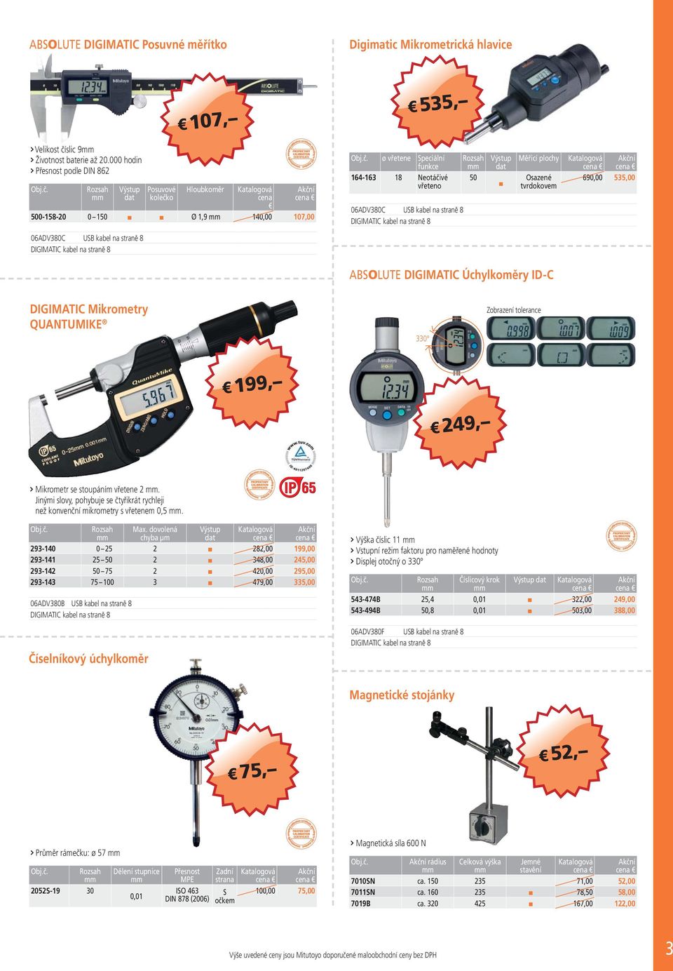 Neotáčivé vřeteno 06ADV380C USB kabel na straně 8 Výstup dat Měřicí plochy 50 Osazené tvrdokovem Katalogová 690,00 535,00 ABSOLUTE DIGIMATIC Úchylkoměry ID-C DIGIMATIC Mikrometry QUANTUMIKE 330