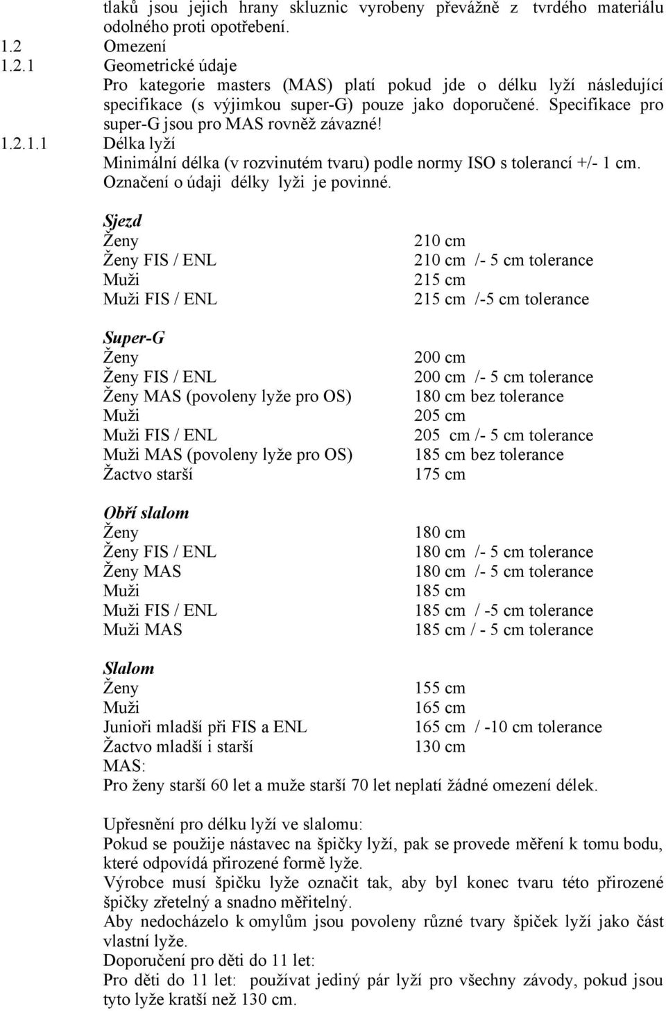 Specifikace pro super-g jsou pro MAS rovněž závazné! 1.2.1.1 Délka lyží Minimální délka (v rozvinutém tvaru) podle normy ISO s tolerancí +/- 1 cm. Označení o údaji délky lyži je povinné.