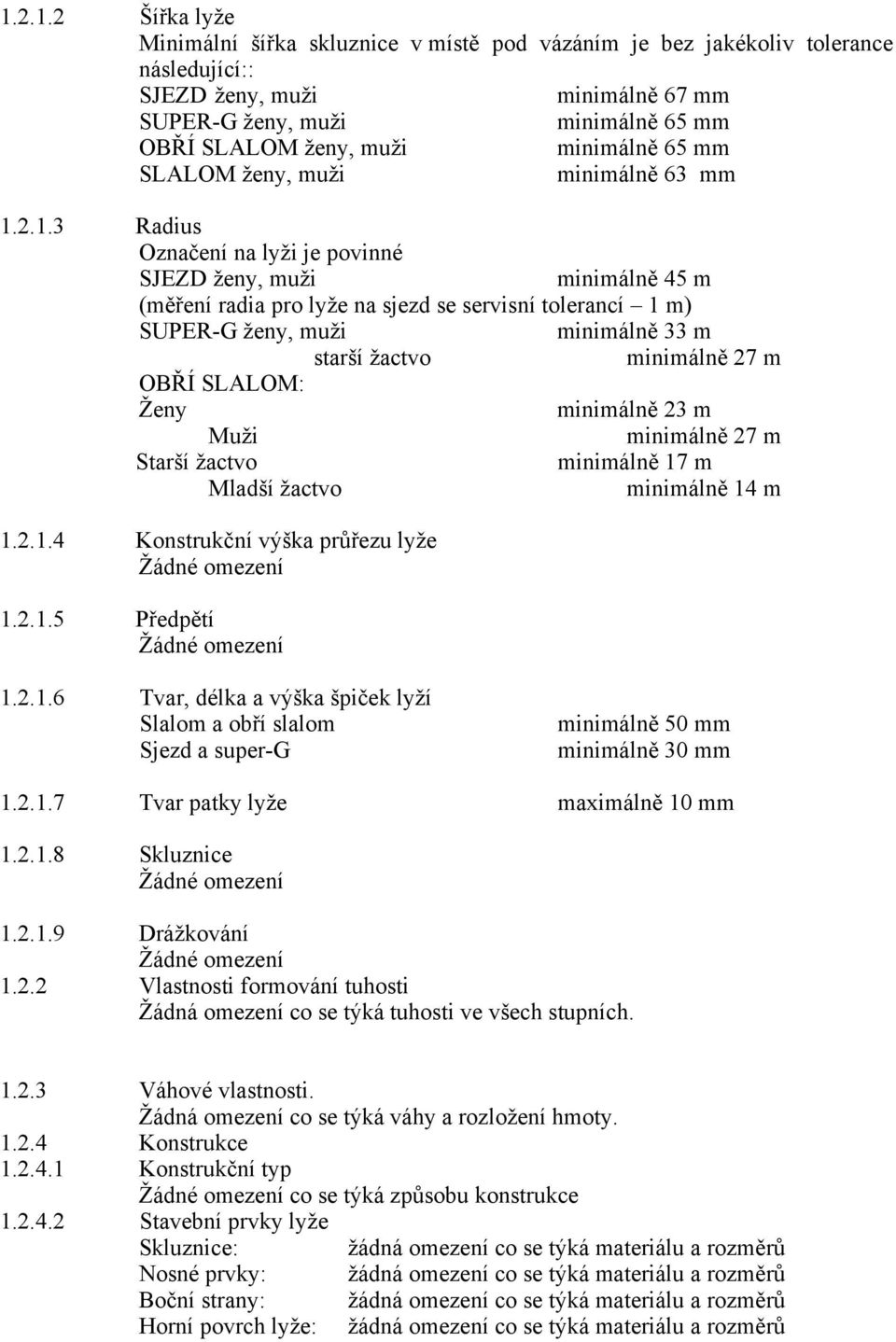 2.1.3 Radius Označení na lyži je povinné SJEZD ženy, muži minimálně 45 m (měření radia pro lyže na sjezd se servisní tolerancí 1 m) SUPER-G ženy, muži minimálně 33 m starší žactvo minimálně 27 m OBŘÍ