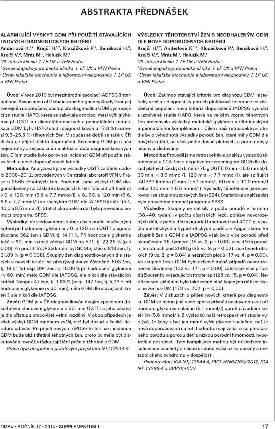 LF UK a VFN Praha Úvod: V roce 00 byl mezinárodní asociací IADPSG (International Association of Diabetes and Pregnancy Study Groups) zveøejnìn doporuèený postup pro diagnostiku GDM vycházející ze