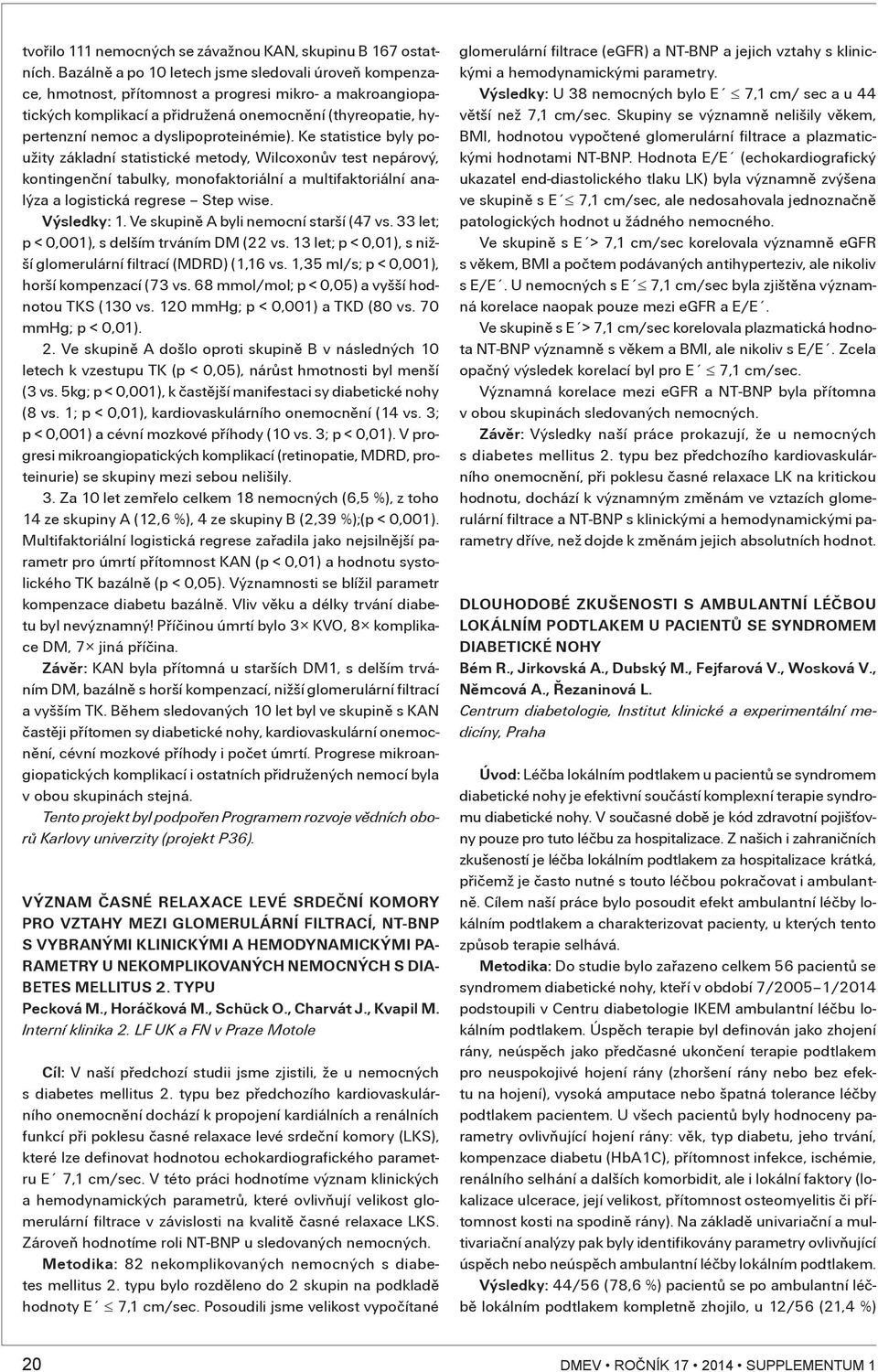 dyslipoproteinémie). Ke statistice byly použity základní statistické metody, Wilcoxonùv test nepárový, kontingenèní tabulky, monofaktoriální a multifaktoriální analýza a logistická regrese Step wise.