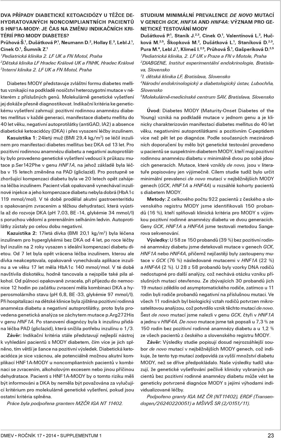 LF UK a FN Motol, Praha Diabetes MODY pøedstavuje zvláštní formu diabetes mellitus vznikající na podkladì nosièství heterozygotní mutace v nìkterém z pøíslušných genù.