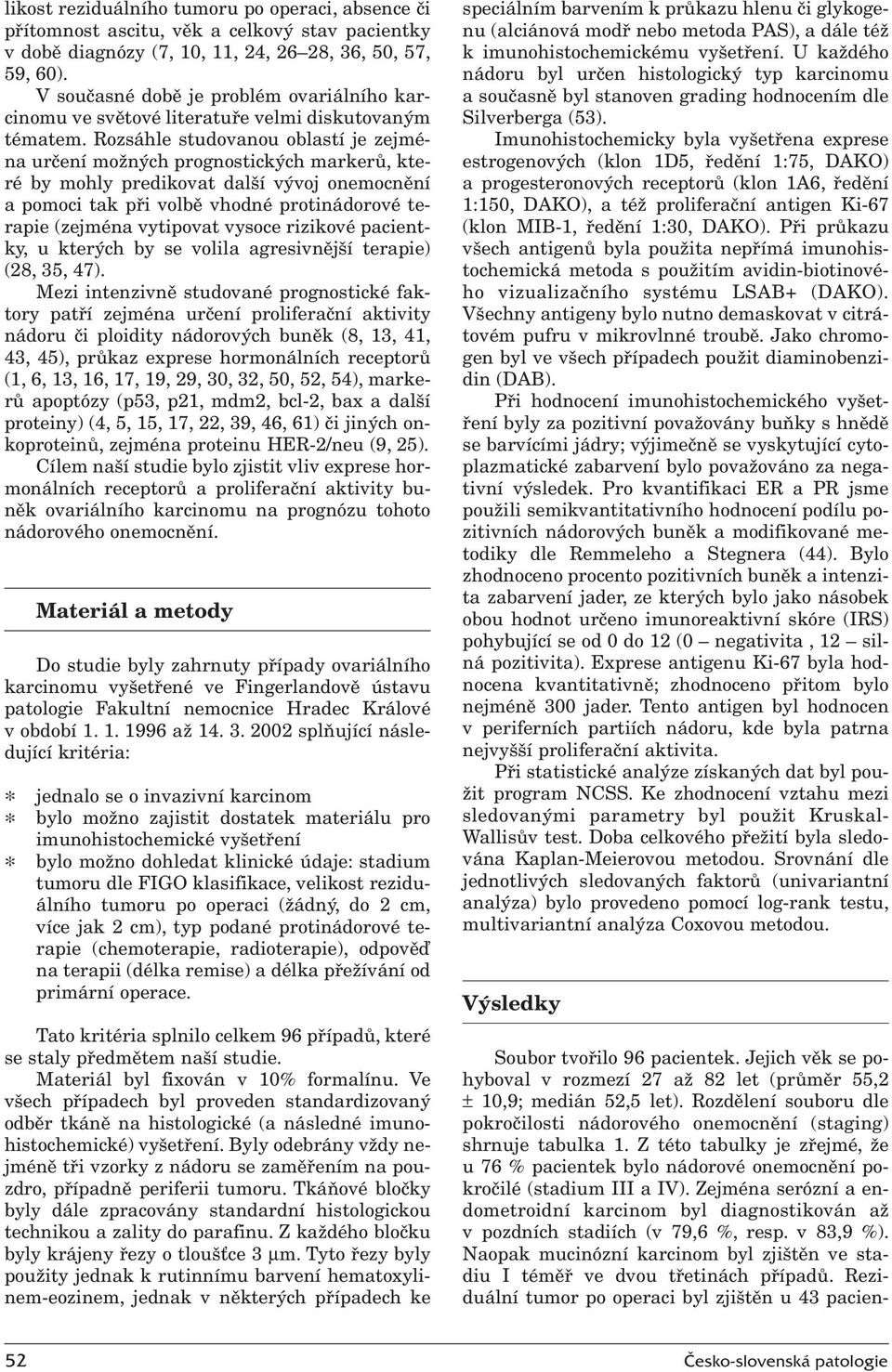 Rozsáhle studovanou oblastí je zejména určení možných prognostických markerů, které by mohly predikovat další vývoj onemocnění a pomoci tak při volbě vhodné protinádorové terapie (zejména vytipovat