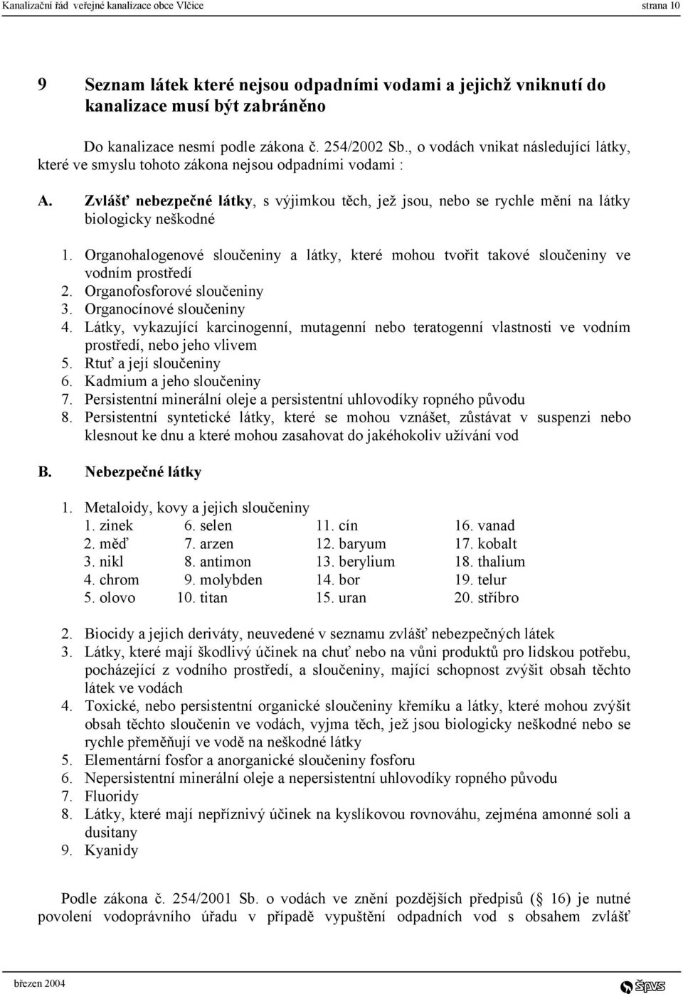 Zvlášť nebezpečné látky, s výjimkou těch, jež jsou, nebo se rychle mění na látky biologicky neškodné 1. Organohalogenové sloučeniny a látky, které mohou tvořit takové sloučeniny ve vodním prostředí 2.