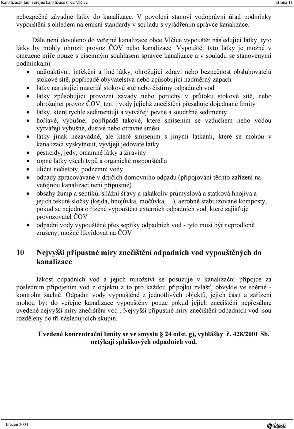 Dále není dovoleno do veřejné kanalizace obce Vlčice vypouštět následující látky, tyto látky by mohly ohrozit provoz ČOV nebo kanalizace.