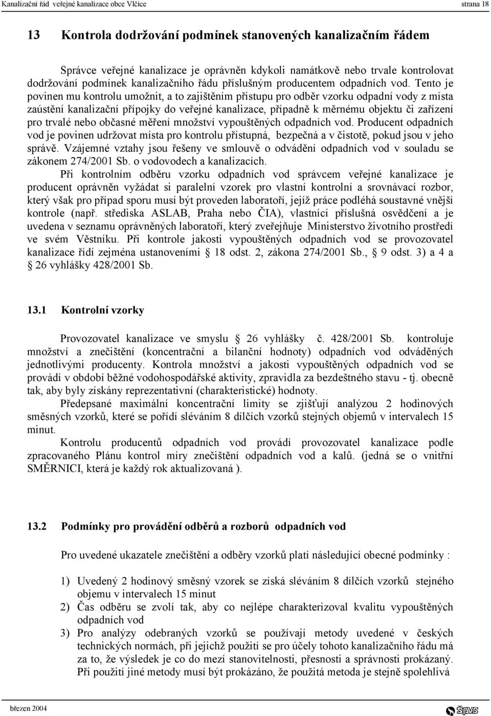 Tento je povinen mu kontrolu umožnit, a to zajištěním přístupu pro odběr vzorku odpadní vody z místa zaústění kanalizační přípojky do veřejné kanalizace, případně k měrnému objektu či zařízení pro