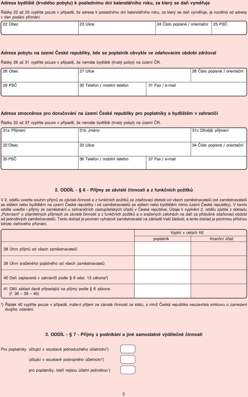 Obec Ulice 4 Číslo popisné / orientační 5 PSČ Adresa pobytu na území České republiky, kde se obvykle ve zdaňovacím období zdržoval Řádky 6 až vyplňte pouze v případě, že nemáte bydliště (trvalý