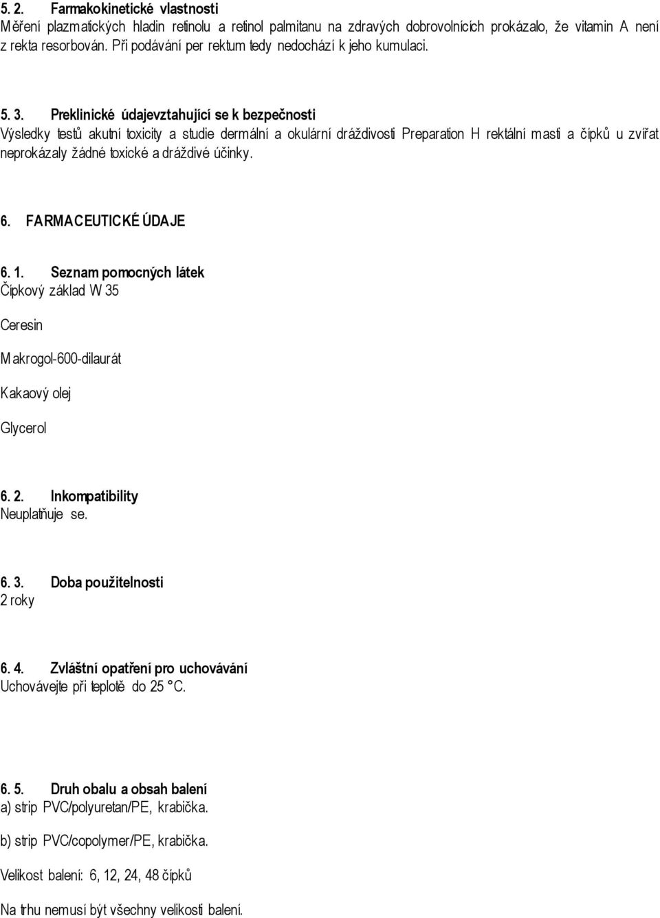 Preklinické údajevztahující se k bezpečnosti Výsledky testů akutní toxicity a studie dermální a okulární dráždivosti Preparation H rektální masti a čípků u zvířat neprokázaly žádné toxické a dráždivé