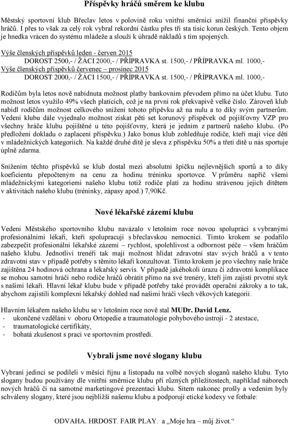 Výše členských příspěvků leden - červen 2015 DOROST 2500,- / ŽÁCI 2000,- / PŘÍPRAVKA st. 1500,- / PŘÍPRAVKA ml.