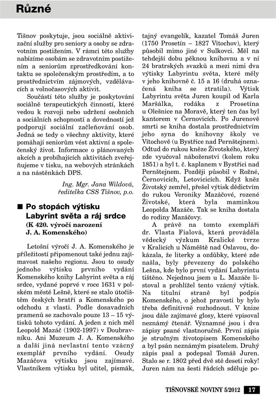 Souãástí této sluïby je poskytování sociálnû terapeutick ch ãinností, které vedou k rozvoji nebo udrïení osobních a sociálních schopností a dovedností jeï podporují sociální zaãleàování osob.