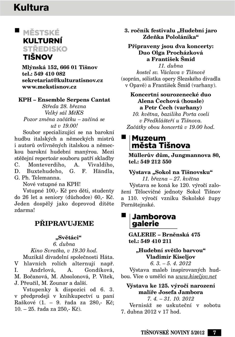 Monteverdiho, A. Vivaldiho, D. Buxtehudeho, G. F. Händla, G. Ph. Telemanna. Nové vstupné na KPH! Vstupné 100,- Kã pro dûti, studenty do 26 let a seniory (dûchodce) 60,- Kã.