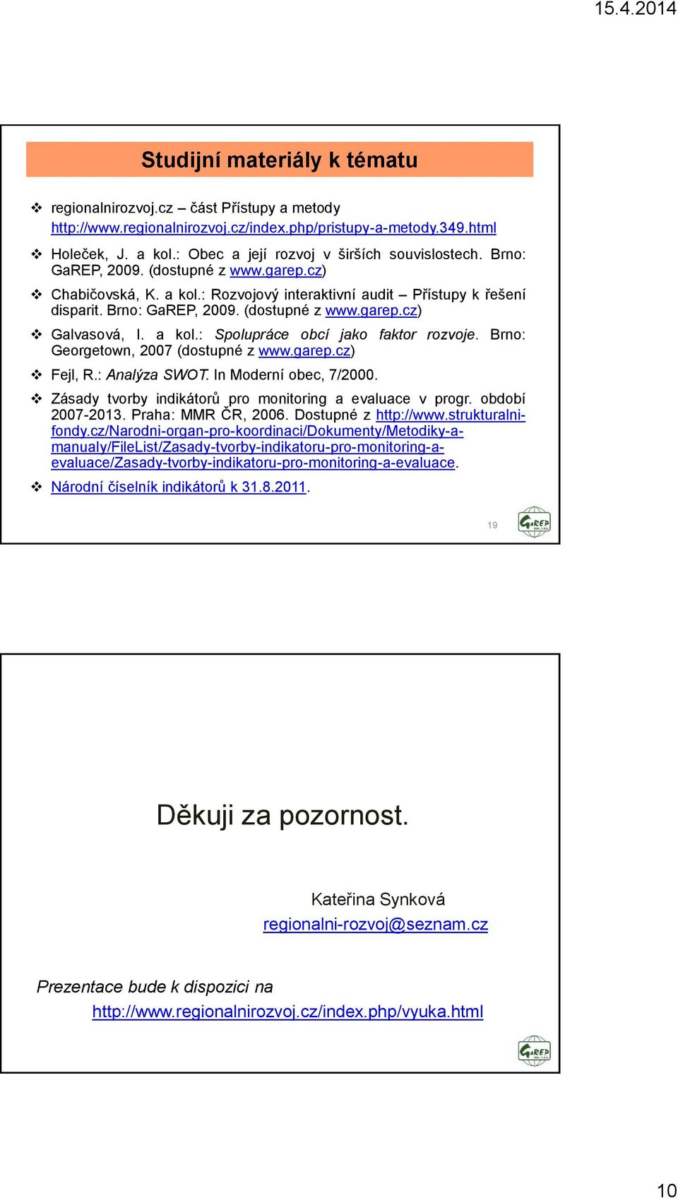 a kol.: Spolupráce obcí jako faktor rozvoje. Brno: Georgetown, 2007 (dostupné z www.garep.cz) Fejl, R.: Analýza SWOT. In Moderní obec, 7/2000.