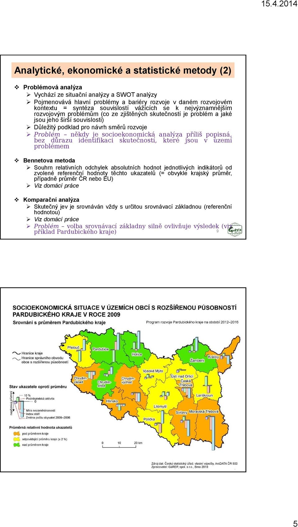 socioekonomická analýza příliš popisná, bez důrazu identifikaci skutečností, které jsou v území problémem Bennetova metoda Souhrn relativních odchylek absolutních hodnot jednotlivých indikátorů od