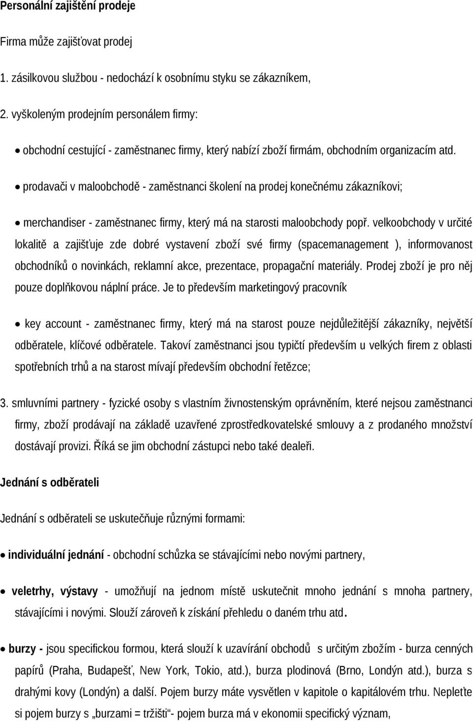 prodavači v maloobchodě - zaměstnanci školení na prodej konečnému zákazníkovi; merchandiser - zaměstnanec firmy, který má na starosti maloobchody popř.