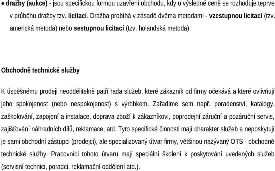 Obchodně technické služby K úspěšnému prodeji neoddělitelně patří řada služeb, které zákazník od firmy očekává a které ovlivňují jeho spokojenost (nebo nespokojenost) s výrobkem. Zařadíme sem např.