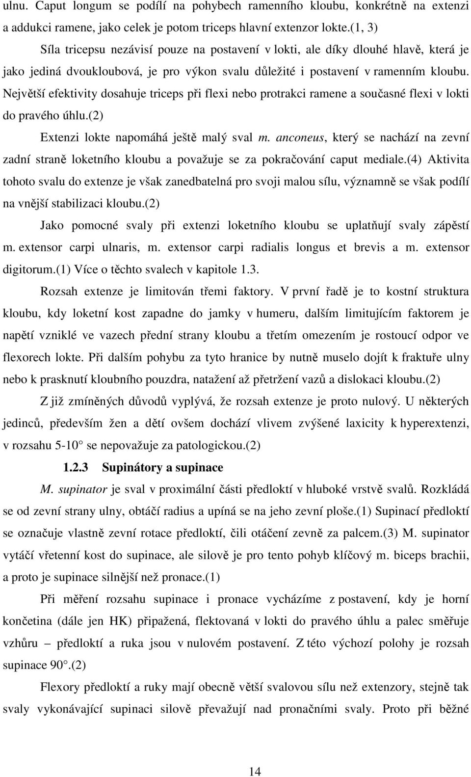 Největší efektivity dosahuje triceps při flexi nebo protrakci ramene a současné flexi v lokti do pravého úhlu.(2) Extenzi lokte napomáhá ještě malý sval m.