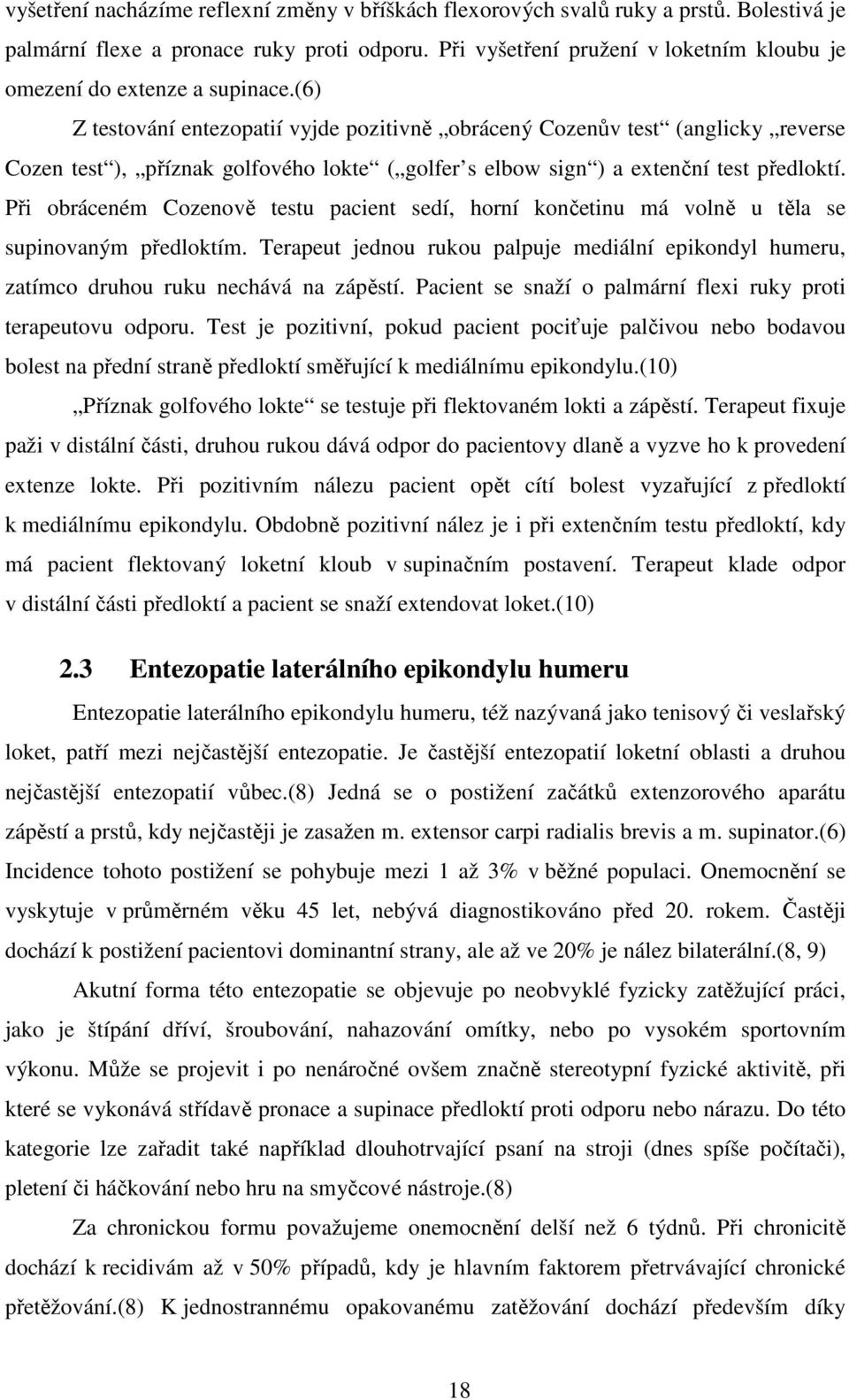 (6) Z testování entezopatií vyjde pozitivně obrácený Cozenův test (anglicky reverse Cozen test ), příznak golfového lokte ( golfer s elbow sign ) a extenční test předloktí.