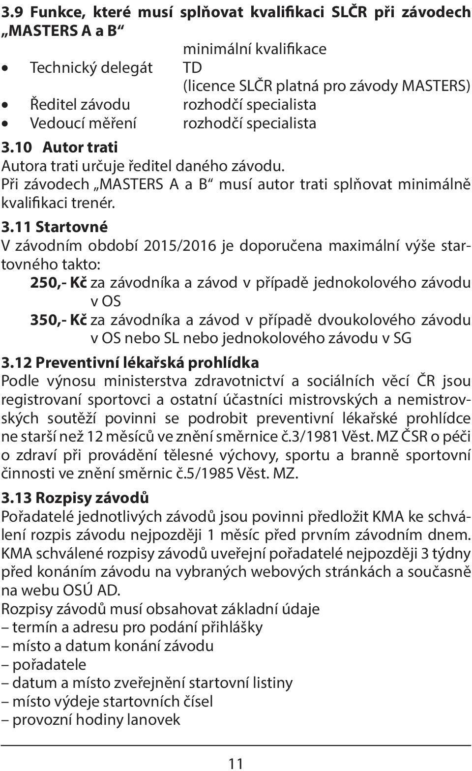 10 Autor trati Autora trati určuje ředitel daného závodu. Při závodech MASTERS A a B musí autor trati splňovat minimálně kvalifikaci trenér. 3.